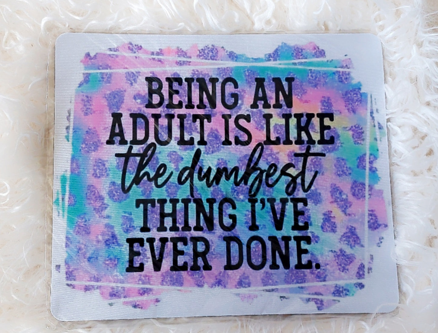 Being An Adult Is Like The Dumbest Thing I've Ever Done Mouse Pad